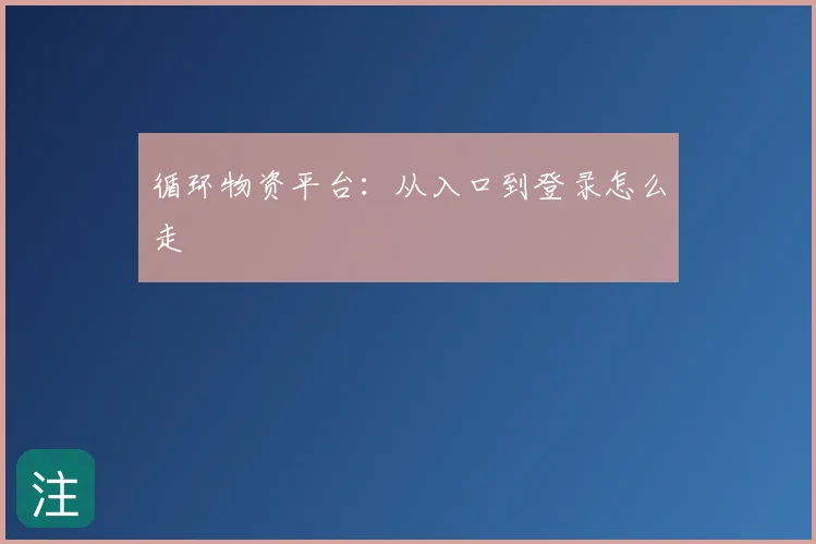 循环物资平台：从入口到登录怎么走